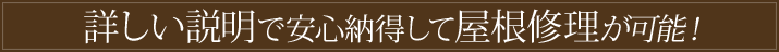 詳しい説明で安心納得して屋根修理が可能！